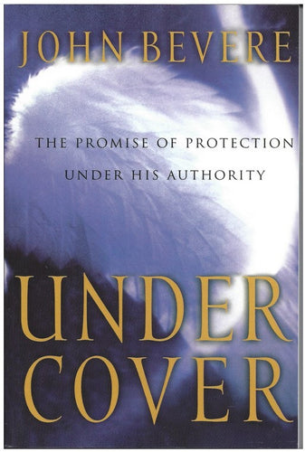 UNDER COVER : THE PROMISE OF PROTECTION UNDER HIS by John Bevere