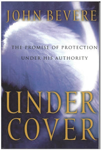 UNDER COVER : THE PROMISE OF PROTECTION UNDER HIS by John Bevere