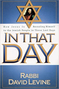 In That Day: How Jesus is revealing Himself to the Jewish people in these last days