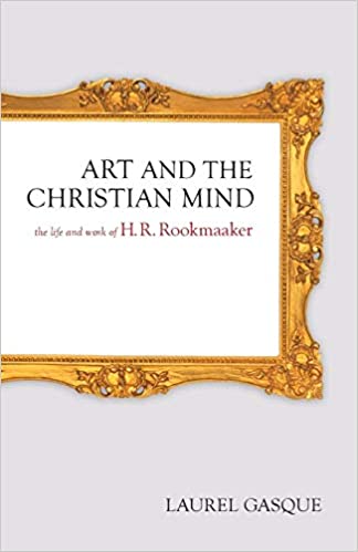 Art and the Christian Mind: The Life and Work of H. R. Rookmaaker